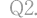 Q2.