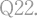 Q22.