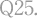 Q25.