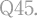 Q45.